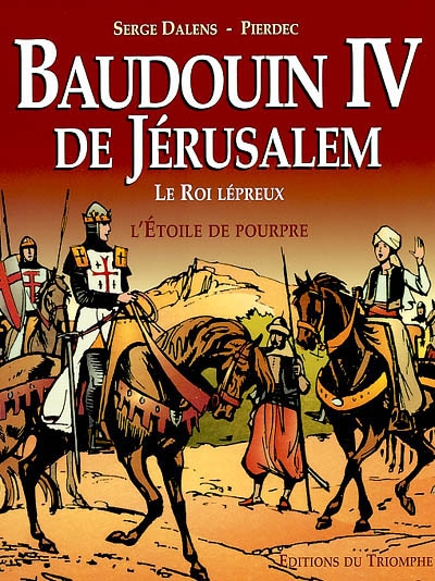 Baudoin IV de Jérusalem, le roi lépreux : l'étoile de pourpre