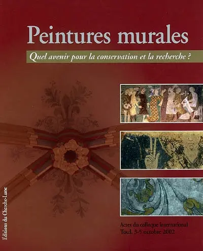 Peintures murales : quel avenir pour la conservation et la recherche ? : actes du colloque international tenu à Toul, les 3, 4 et 5 octobre 2002