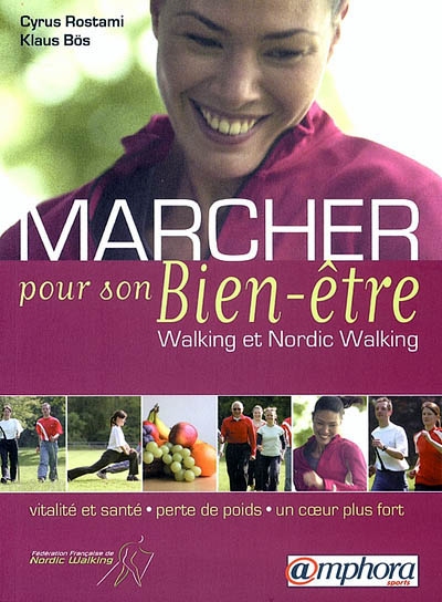 Marcher pour son bien-être : walking et nordic walking : vitalité et santé, perte de poids, un coeur fort, techniques spécifiques, programmes d'entraînement