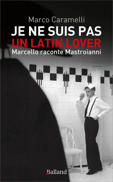 Je ne suis pas un latin lover : Marcello raconte Mastroianni