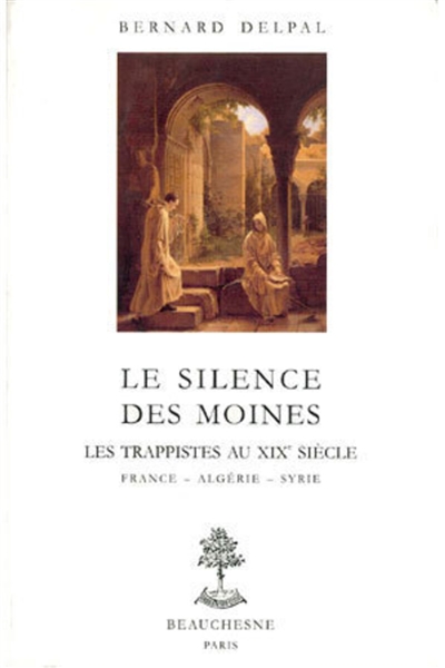Le silence des moines, une filiation trappiste au XIXe siècle : Aiguebelle, Algérie, Syrie