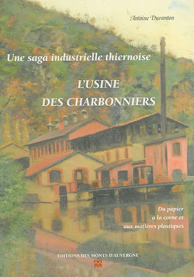 L'usine des charbonniers : une saga industrielle thiernoise : du papier à la corne et aux matières plastiques