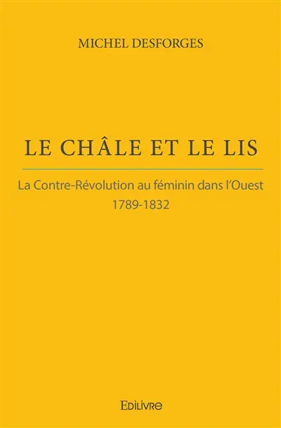 Le châle et le lis : La Contre-révolution au féminin dans l'Ouest : 1789-1832