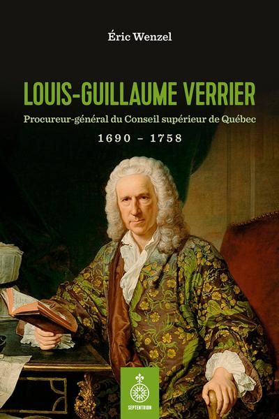 Louis-Guillaume Verrier : Procureur-général du Conseil supérieur de Québec 1690-1758