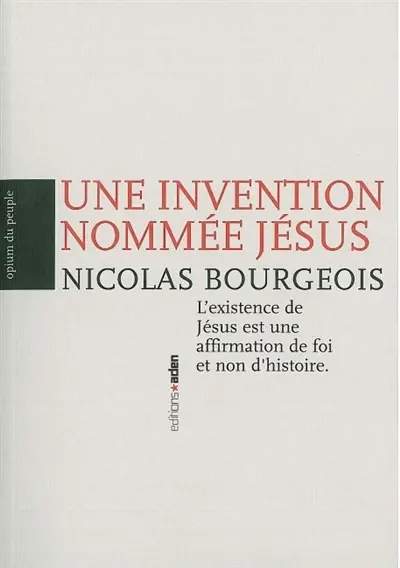 Une invention nommée Jésus : l'existence de Jésus est une affirmation de foi et non d'histoire