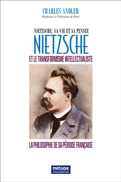 Nietzsche, sa vie et sa pensée. Nietzsche et le transformisme intellectualiste : la philosophie de sa période française
