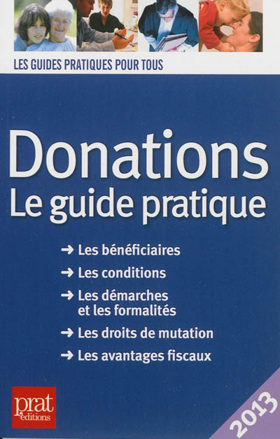 Donations : le guide pratique : les bénéficiaires, les conditions, les démarches et les formalités, les droits de mutation, les avantages fiscaux