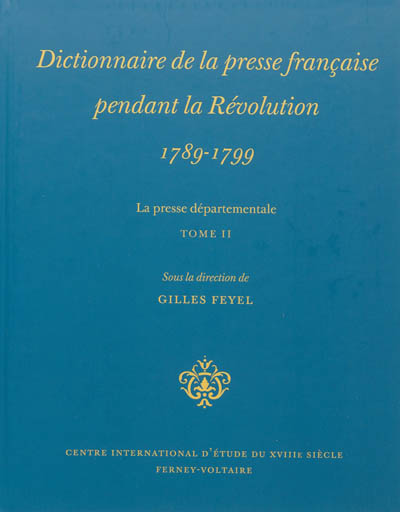 Dictionnaire de la presse française pendant la Révolution, 1789-1799 : la presse départementale. Vol. 2