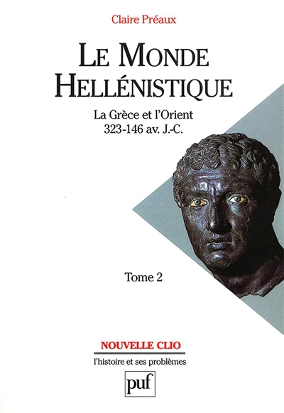 Le monde hellénistique : la Grèce et l'Orient de la mort d'Alexandre à la conquête romaine de la Grèce 323-146 avant J.-C., tome 2