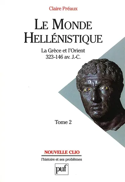 Le monde hellénistique : la Grèce et l'Orient de la mort d'Alexandre à la conquête romaine de la Grèce 323-146 avant J.-C.. Vol. 2