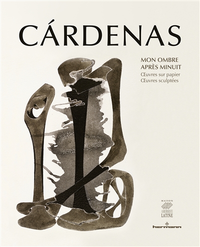 Cardenas : mon ombre après minuit : oeuvres sur papier, oeuvres sculptées