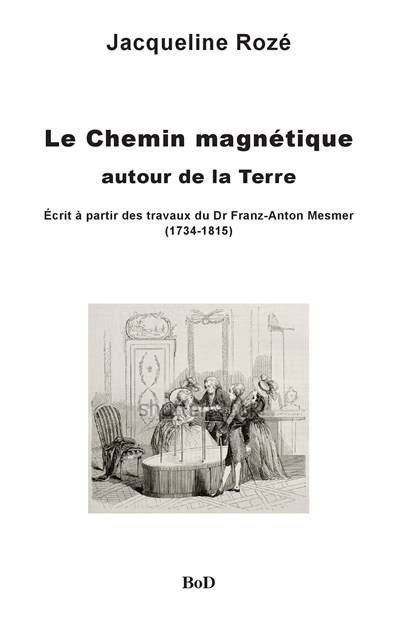 Le chemin magnétique autour de la Terre : écrit à partir des travaux du dr franz-anton mesmer