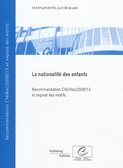 La nationalité des enfants : recommandation CM-Rec(2009)13 adoptée par le Comité des ministres du Conseil de l'Europe le 9 décembre 2009 et exposé des motifs et exposé des motifs