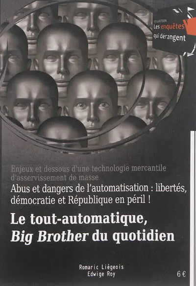 Le tout-automatique, Big Brother du quotidien : abus et dangers de l'automatisation, libertés, démocratie et République en péril ! : enjeux et dessous d'une technologie mercantile d'asservissement de masse