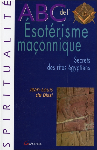 Abc de l'ésotérisme maçonnique : secrets des rites égyptiens