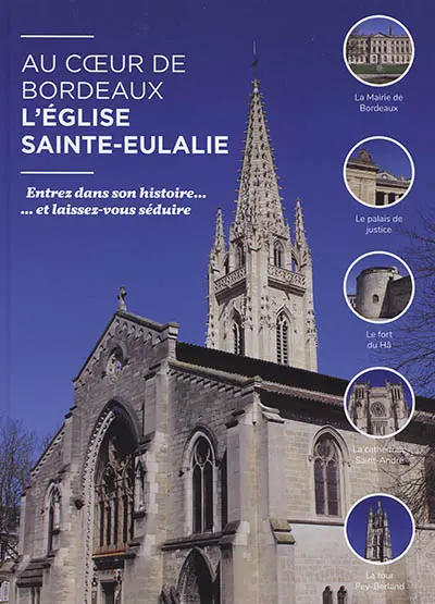 Au coeur de Bordeaux : l'église Sainte-Eulalie : entrez dans son histoire... et laissez-vous séduire