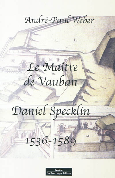 Le maître de Vauban : Daniel Specklin : 1536-1589