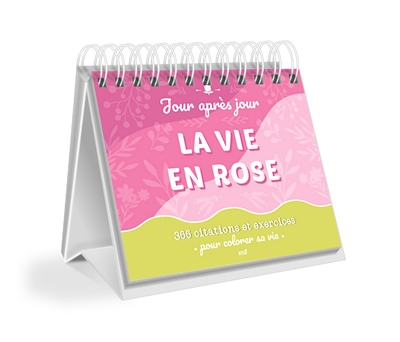 La vie en rose : 366 citations et exercices pour un quotidien coloré