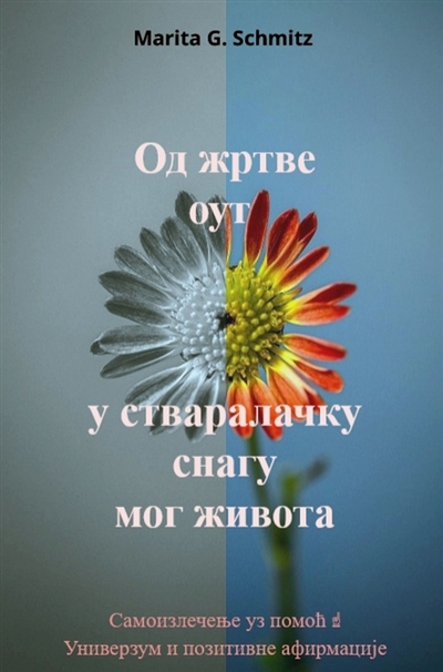 Od zrtve out u stvaralacku snagu : mog zivota : Samoizlecenje uz pomoc Univerzum i pozitivne afirmacije