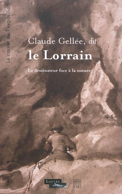 Claude Gellée, dit le Lorrain : le dessinateur face à la nature : le carnet de l'exposition