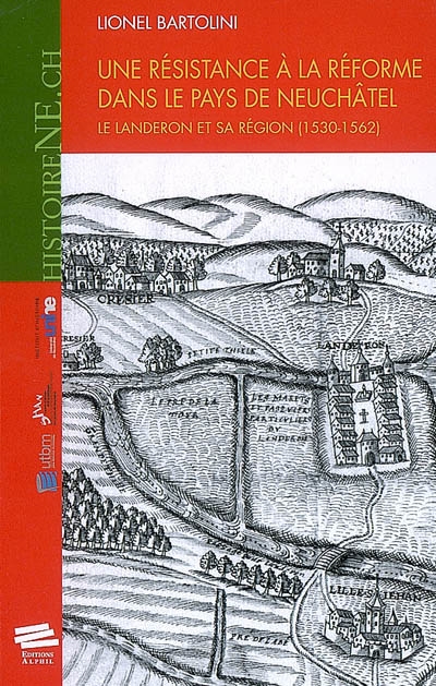 Une résistance à la Réforme dans le pays de Neufchâtel : le Landeron et sa région (1530-1562)