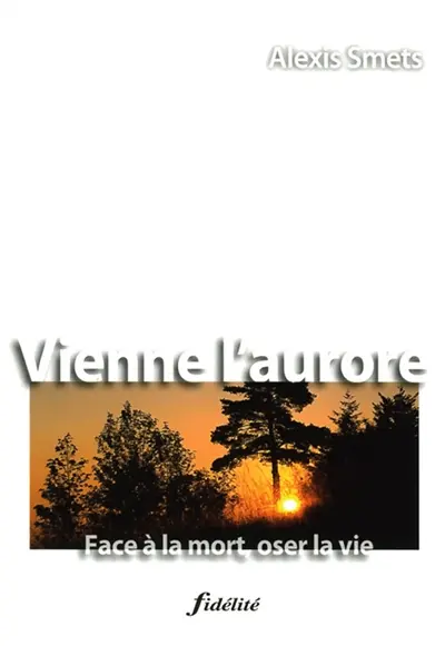 Vienne l'aurore : face à la mort, oser la vie