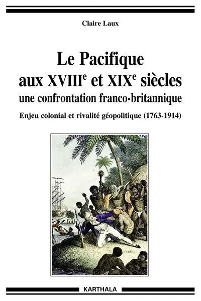 Le Pacifique aux XVIIIe et XIXe siècles, une confrontation franco-britannique : enjeux économiques, politiques, et culturels (1763-1914)