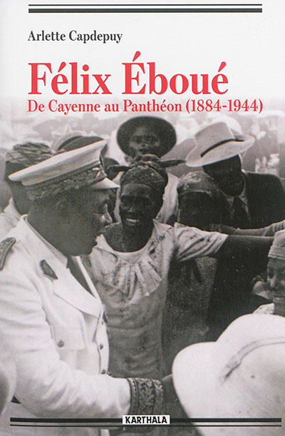Félix Eboué : de Cayenne au Panthéon, 1884-1944