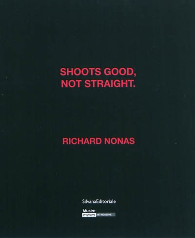 Shoots good, not straight. : Richard Nonas : exposition, Saint-Etienne, Musée d'Art Moderne, 15 mai-22 août 2010