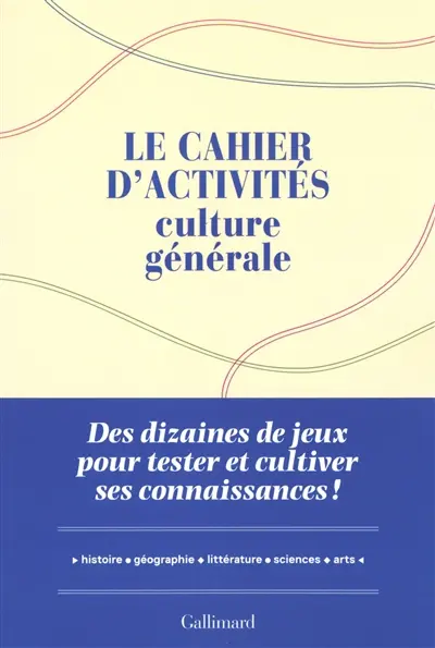 Le cahier d'activités culture générale : des dizaines de jeux pour tester et cultiver ses connaissances ! : histoire, géographie, littérature, sciences, arts