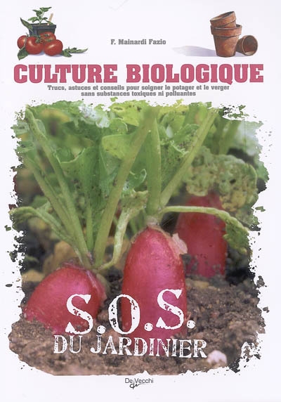 Culture biologique : trucs, astuces et conseils pour soigner le potager et le verger sans substances toxiques ni polluantes