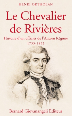 Le chevalier de Rivières : histoire d'un officier de l'Ancien Régime : 1755-1852