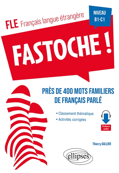 Fastoche ! : près de 400 mots familiers de français parlé : FLE, français langue étrangère, niveau B1-C1
