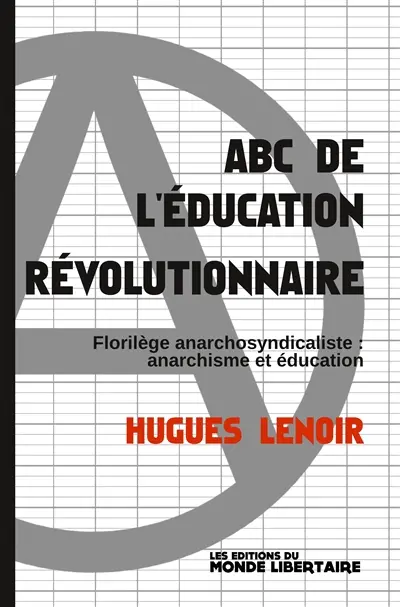 ABC de l'éducation révolutionnaire : florilège anarchosyndicaliste : anarchisme et éducation