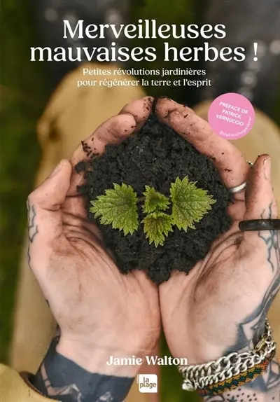 Merveilleuses mauvaises herbes ! : petites révolutions jardinières pour régénérer la terre et l'esprit Merveilleuses mauvaises herbes ! : petites révolutions jardinières pour régénérer la terre et l'esprit