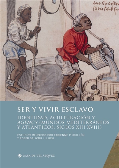 Ser y vivir esclavo : identidad, aculturacion y agency (mundos mediterraneos y atlanticos, siglos XIII-XVIII)