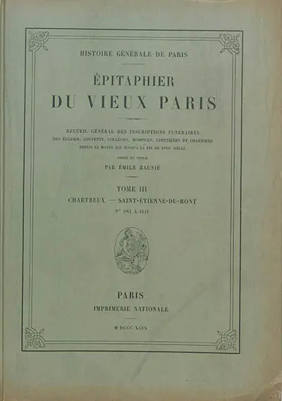 Epitaphier du vieux Paris : recueil général des inscriptions funéraires des églises, couvents, collèges, hospices, cimetières et charniers depuis le Moyen Age jusqu'à la fin du XVIIIe siècle. Vol. 3. Chartreux-St Etienne du Mont : numéros 981 à 1.511