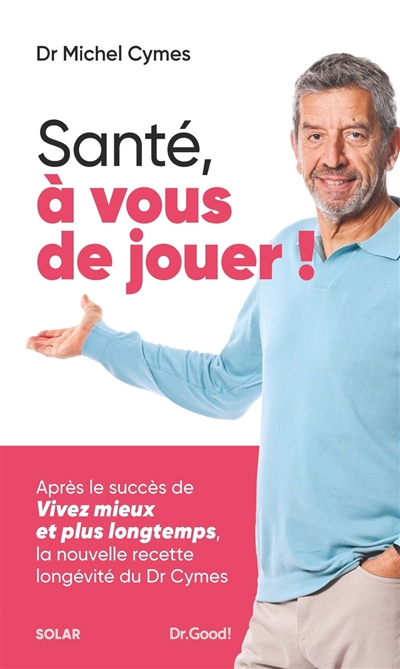 Santé, à vous de jouer ! : la nouvelle recette longévité du Dr Cymes