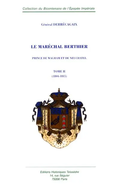 Le maréchal Berthier : prince de Wagram et de Neuchatel