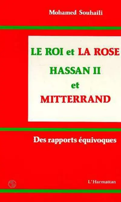 Le Roi et la rose : Hassan II et Mitterrand : des rapports équivoques