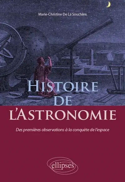 Histoire de l'astronomie : des premières observations à la conquête de l'espace Histoire de l'astronomie : des premières observations à la conquête de l'espace