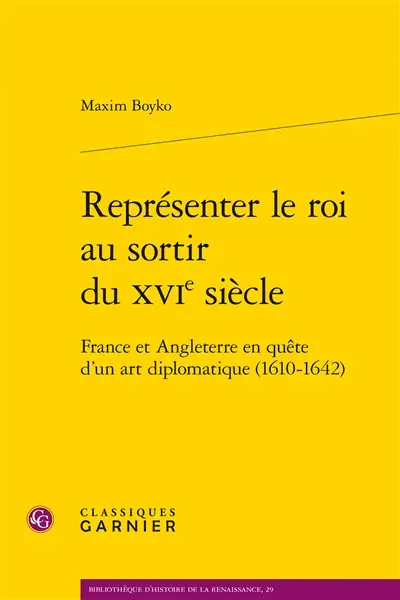 Représenter le roi au sortir du XVIe siècle : France et Angleterre en quête d'un art diplomatique (1610-1642)
