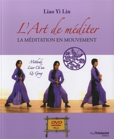 L'art de méditer : la méditation en mouvement : méthode Liao Ch'an Qi Gong