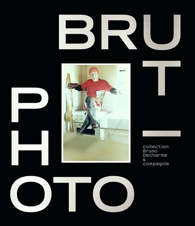 Photo-brut : collection Bruno Decharme & Compagnie