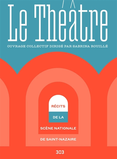 Le Théâtre : récits de la scène nationale de Saint-Nazaire