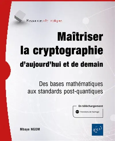 Maîtriser la cryptographie d'aujourd'hui et de demain : des bases mathématiques aux standards post-quantiques