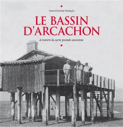 Le bassin d'Arcachon : à travers la carte postale ancienne