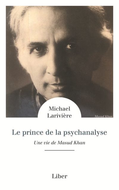 Le prince de la psychanalyse : vie de Masud Khan - Michael Larivière