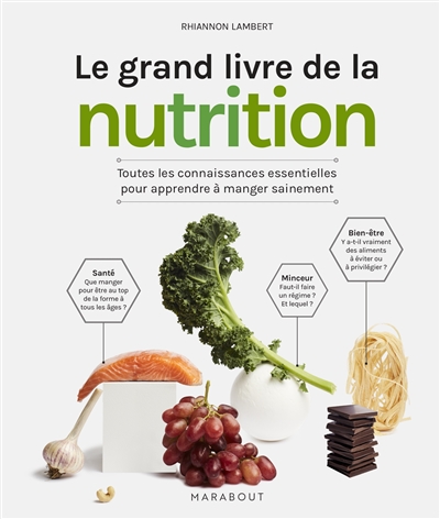 Le grand livre de la nutrition : toutes les connaissances essentielles pour apprendre à manger sainement