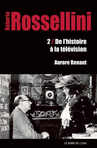 Roberto Rossellini. Vol. 2. De l'histoire à la télévision